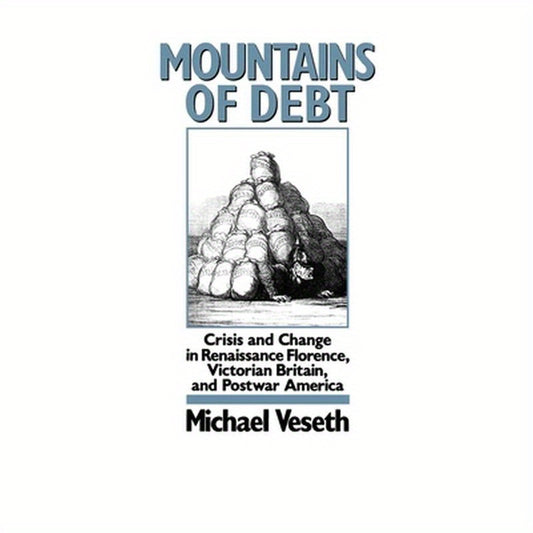 Mountains of Debt: Crisis and Change in Renaissance Florence, Victorian Britain, and Postwar America