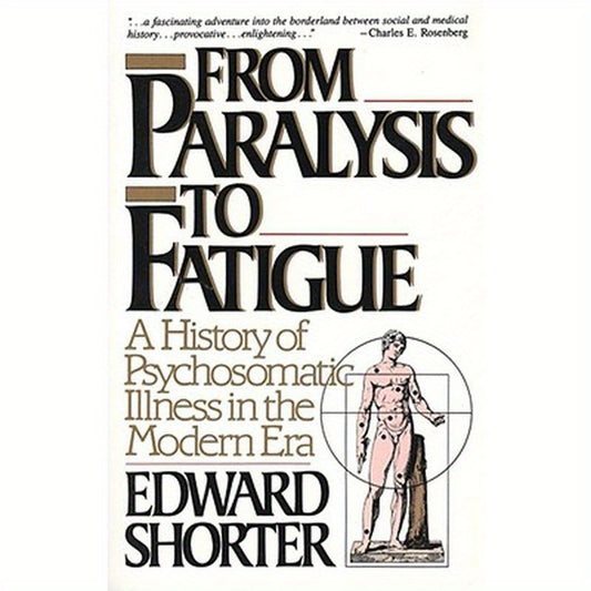 From Paralysis to Fatigue: A History of Psychosomatic Illness in the Modern Era
