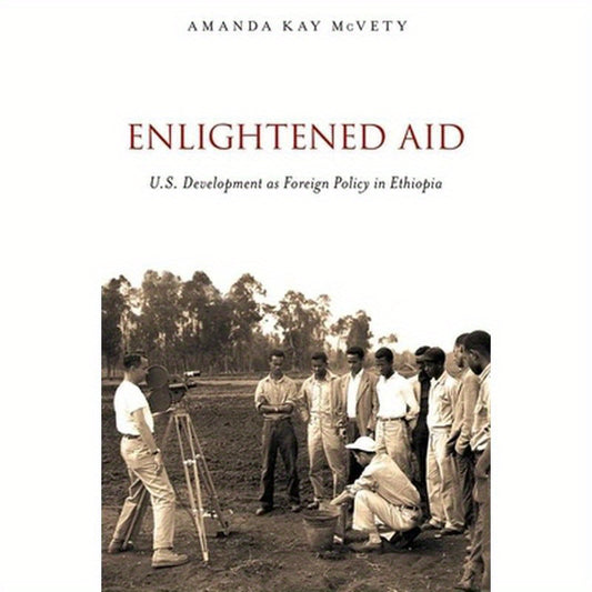 Enlightened Aid: U.S. Development as Foreign Policy in Ethiopia