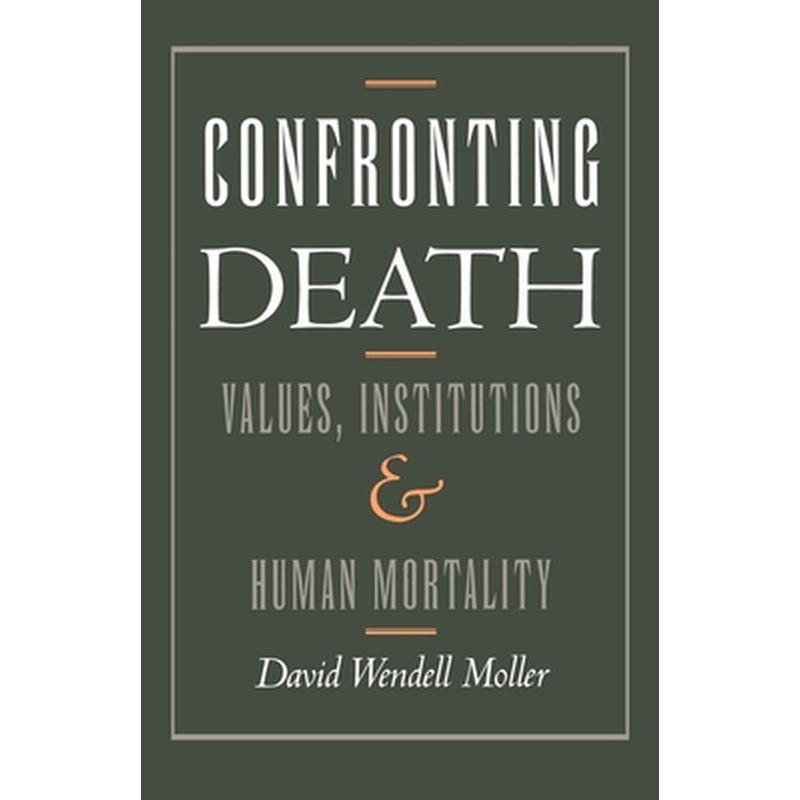 Confronting Death: Values, Institutions, and Human Mortality