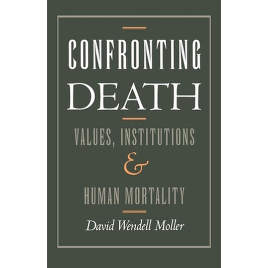 Confronting Death: Values, Institutions, and Human Mortality