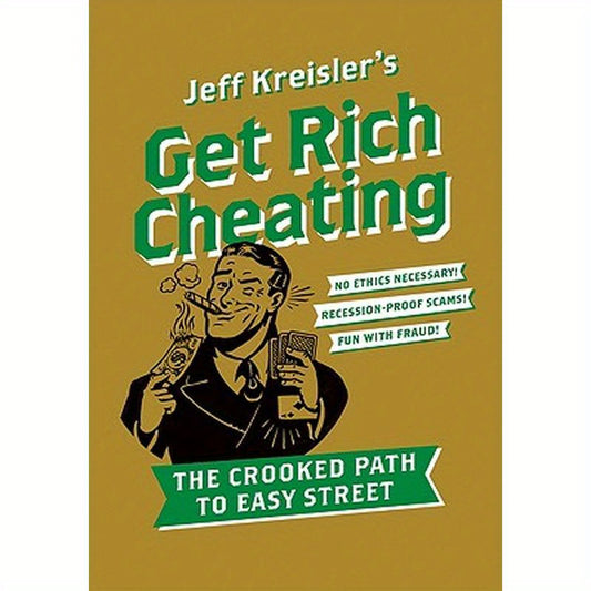Get Rich Cheating: The Crooked Path to Easy Street