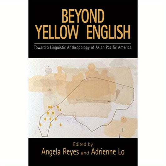 Beyond Yellow English: The Linguistic Anthropology of Asian Pacific America