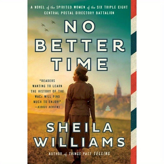 No Better Time: A Novel of the Spirited Women of the Six Triple Eight Central Postal Directory Battalion