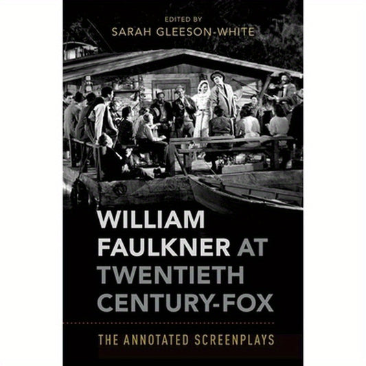 William Faulkner at Twentieth Century-Fox: The Annotated Screenplays
