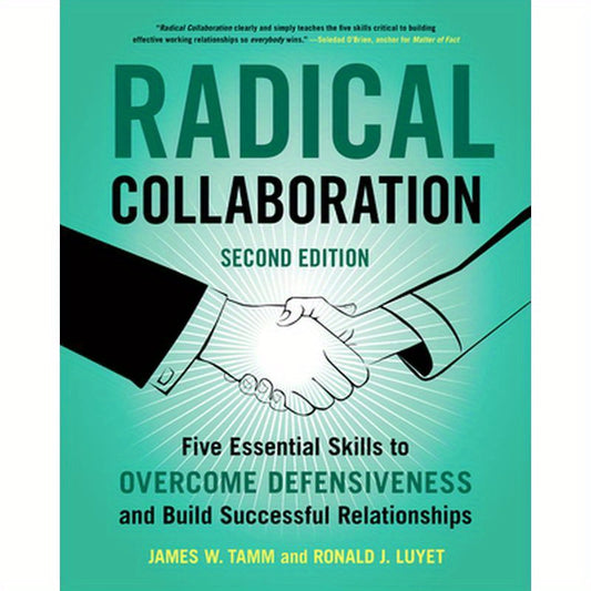 Radical Collaboration: Five Essential Skills to Overcome Defensiveness and Build Successful Relationships