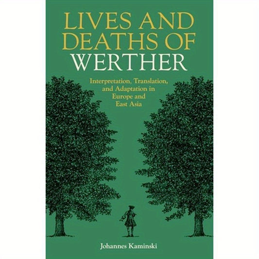 Lives and Deaths of Werther: Interpretation, Translation, and Adaptation in Europe and East Asia