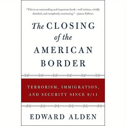 The Closing of the American Border: Terrorism, Immigration, and Security Since 9/11