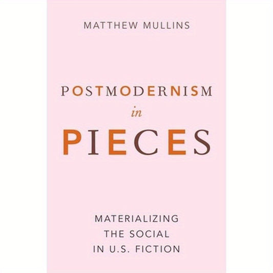 Postmodernism in Pieces: Materializing the Social in U.S. Fiction