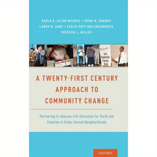 Twenty-First Century Approach to Community Change: Partnering to Improve Life Outcomes for Youth and Families in Under-Served Neighborhoods