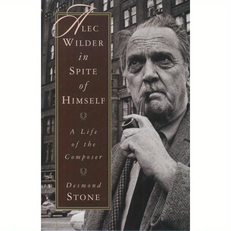 Alec Wilder in Spite of Himself: A Life of the Composer