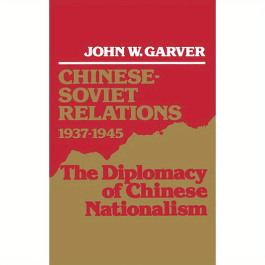 Chinese-Soviet Relations 1937-1945: The Diplomacy of Chinese Nationalism