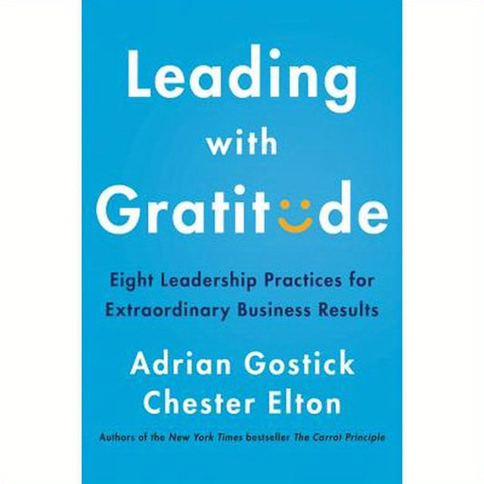 Leading with Gratitude: Eight Leadership Practices for Extraordinary Business Results