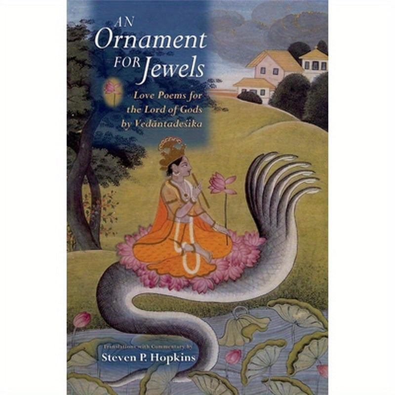 An Ornament for Jewels: Love Poems for the Lord of Gods, by Vedantadesika