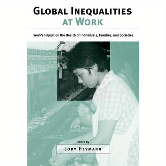 Global Inequalities at Work: Work's Impact on the Health of Individuals, Families, and Societies