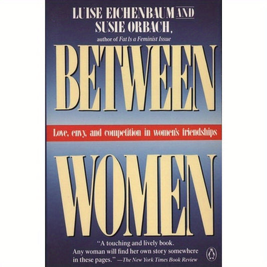 Between Women: Love, Envy and Competition in Women's Friendships