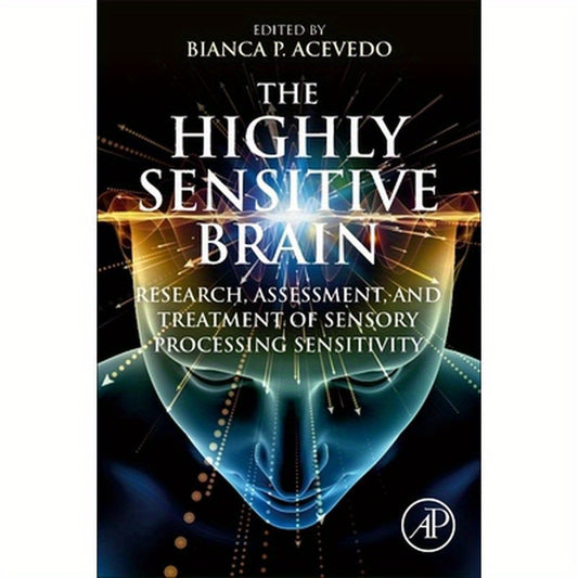 The Highly Sensitive Brain: Research, Assessment, and Treatment of Sensory Processing Sensitivity