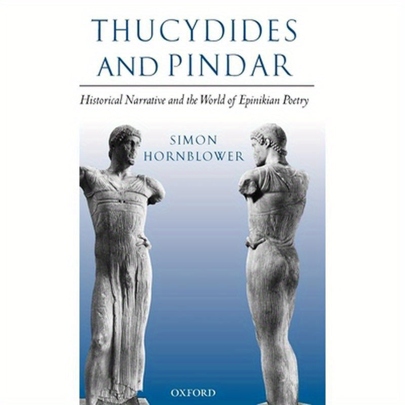 Thucydides and Pindar: Historical Narrative and the World of Epinikian Poetry