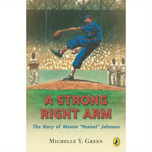 A Strong Right Arm: The Story of Mamie "Peanut" Johnson