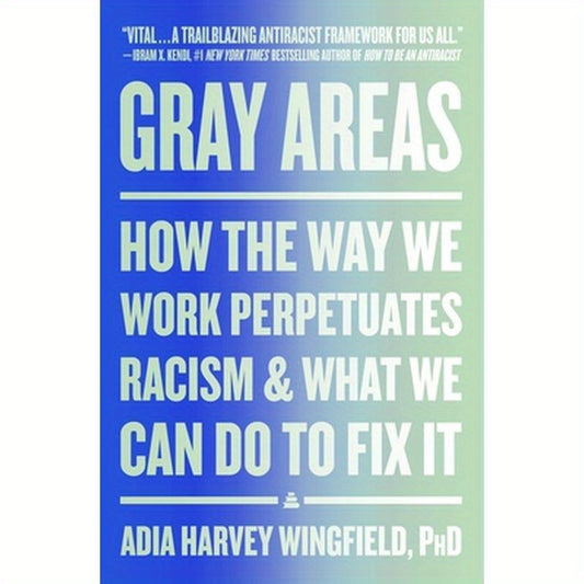 Gray Areas: How the Way We Work Perpetuates Racism and What We Can Do to Fix It