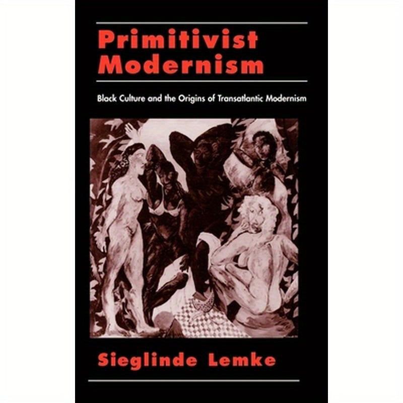 Primitivist Modernism: Black Culture and the Origins of Transatlantic Modernism
