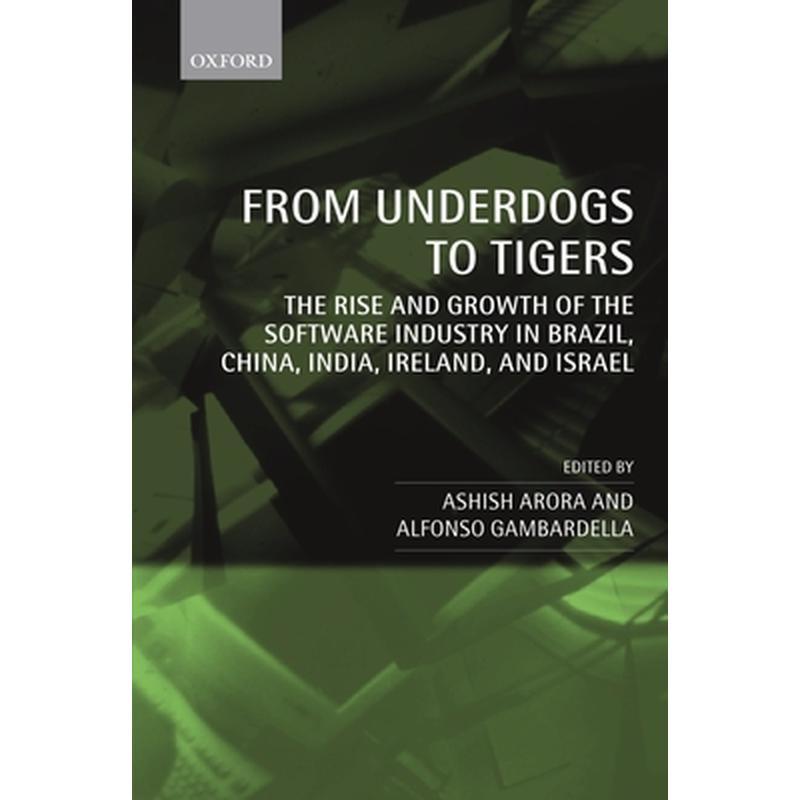 From Underdogs to Tigers: The Rise and Growth of the Software Industry in Brazil, China, India, Ireland, and Israel