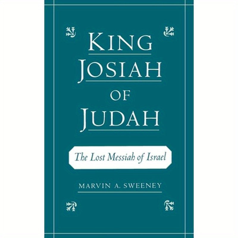 King Josiah of Judah: The Lost Messiah of Israel