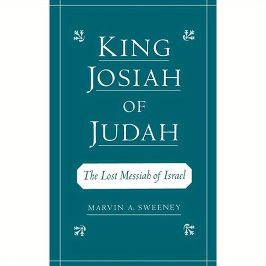 King Josiah of Judah: The Lost Messiah of Israel