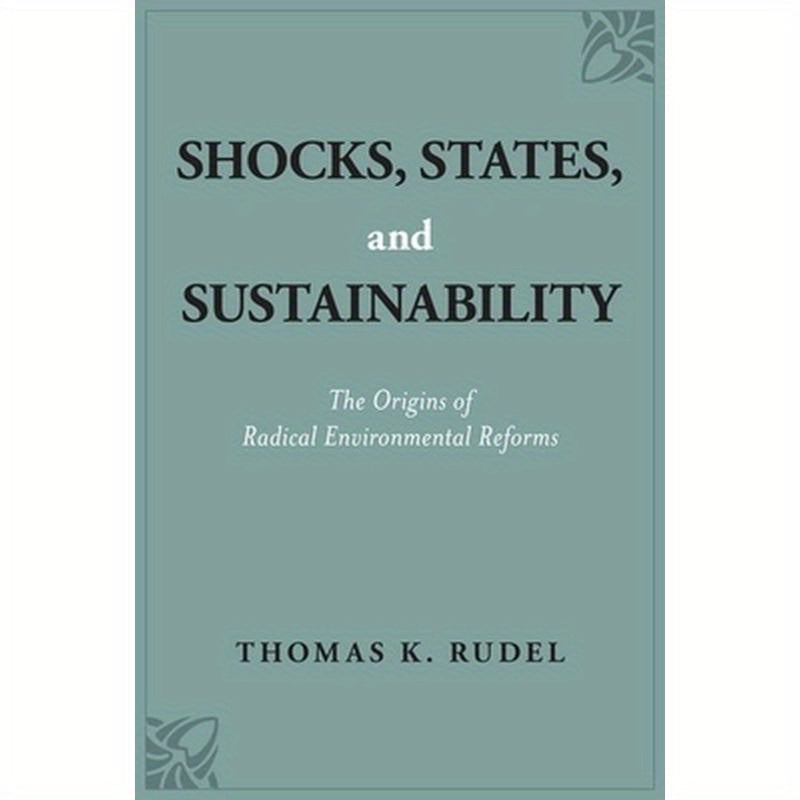Shocks, States, and Sustainability: The Origins of Radical Environmental Reforms