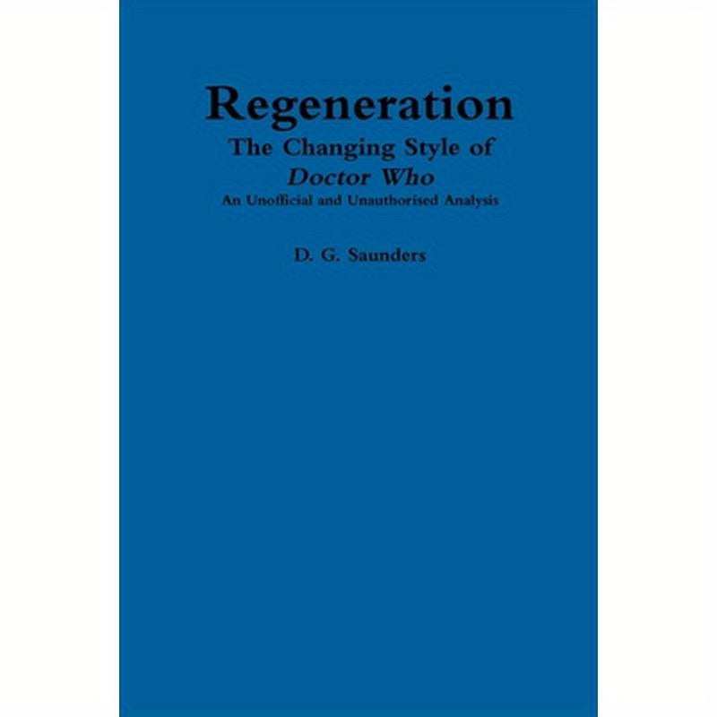 Regeneration: The Changing Style of Doctor Who: An Unofficial and Unauthorised Analysis