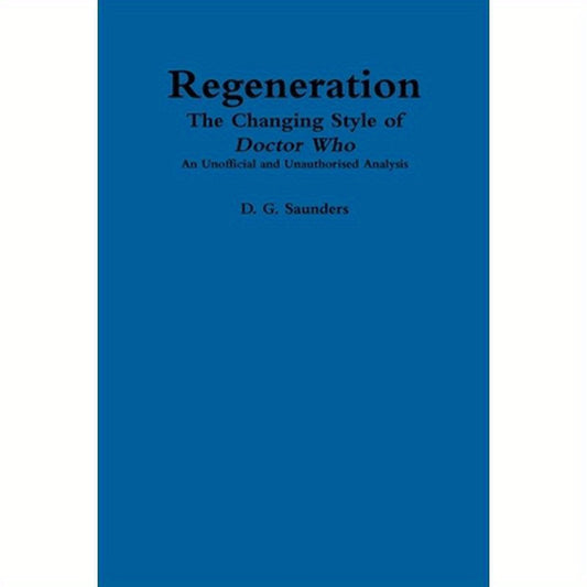 Regeneration: The Changing Style of Doctor Who: An Unofficial and Unauthorised Analysis