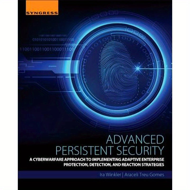 Advanced Persistent Security: A Cyberwarfare Approach to Implementing Adaptive Enterprise Protection, Detection, and Reaction Strategies