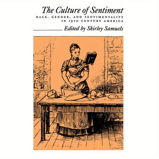 The Culture of Sentiment: Race, Gender, and Sentimentality in Nineteenth-Century America