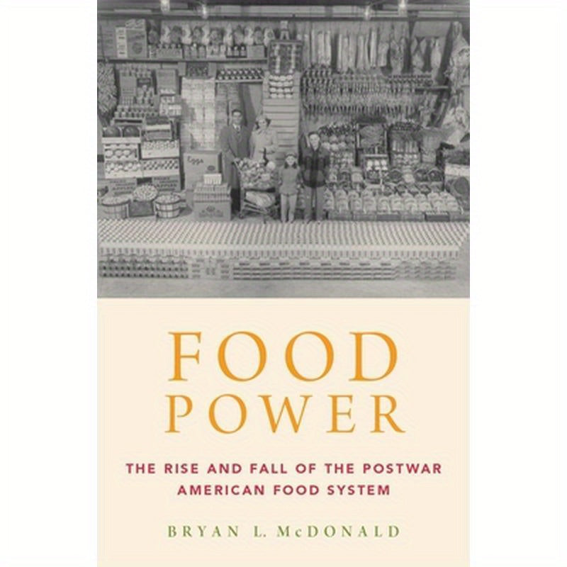 Food Power: The Rise and Fall of the Postwar American Food System