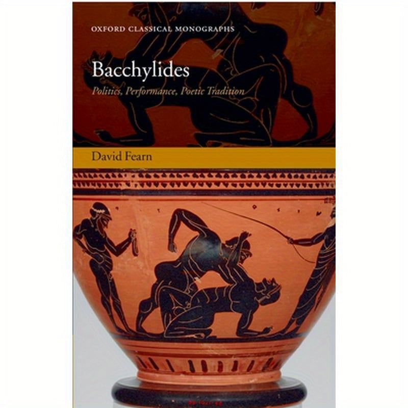 Bacchylides: Politics, Performance, Poetic Tradition