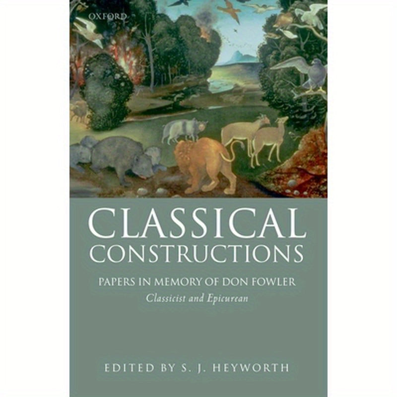 Classical Constructions: Papers in Memory of Don Fowler, Classicist and Epicurean