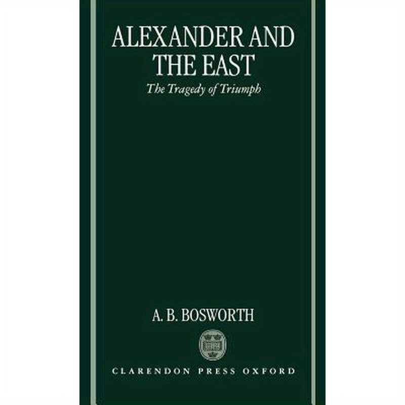 Alexander and the East: The Tragedy of Triumph