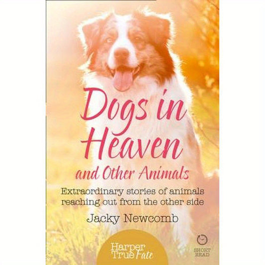 Dogs in Heaven: and Other Animals: Extraordinary stories of animals reaching out from the other side
