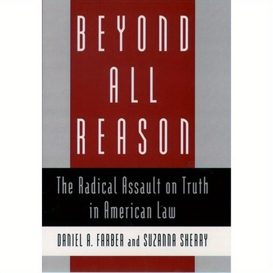 Beyond All Reason: The Radical Assault on Truth in American Law