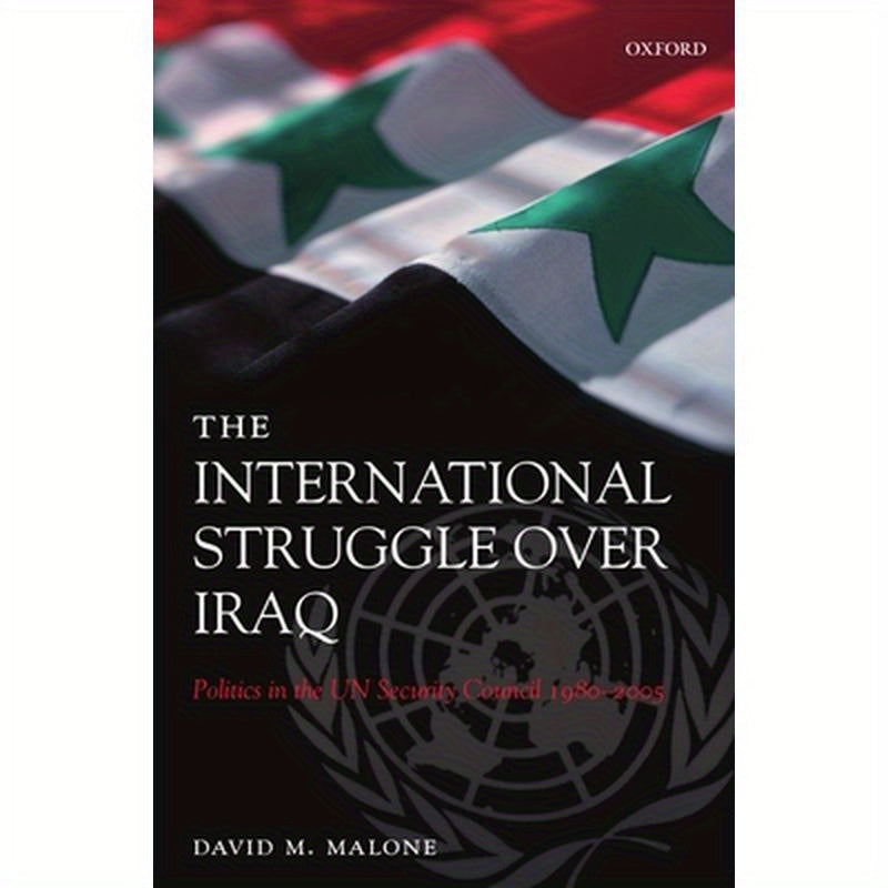 The International Struggle Over Iraq: Politics in the UN Security Council 1980-2005