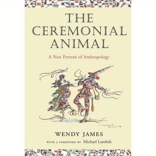 The Ceremonial Animal: A New Portrait of Anthropology