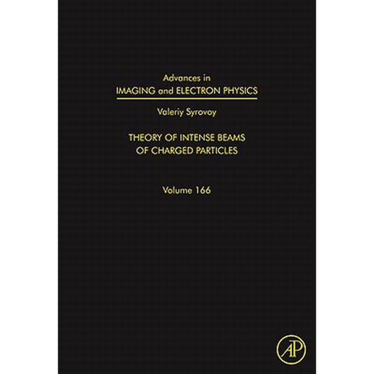 Advances in Imaging and Electron Physics: Theory of Intense Beams of Charged Particles Volume 166