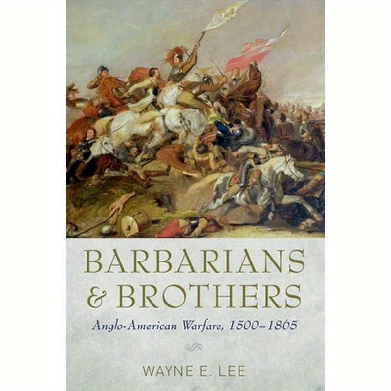 Barbarians and Brothers: Anglo-American Warfare, 1500-1865