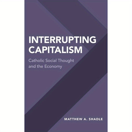 Interrupting Capitalism: Catholic Social Thought and the Economy