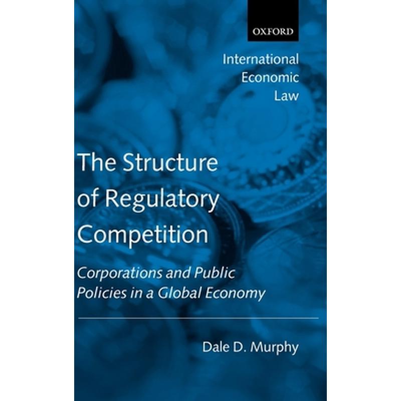 The Structure of Regulatory Competition: Corporations and Public Policies in a Global Economy