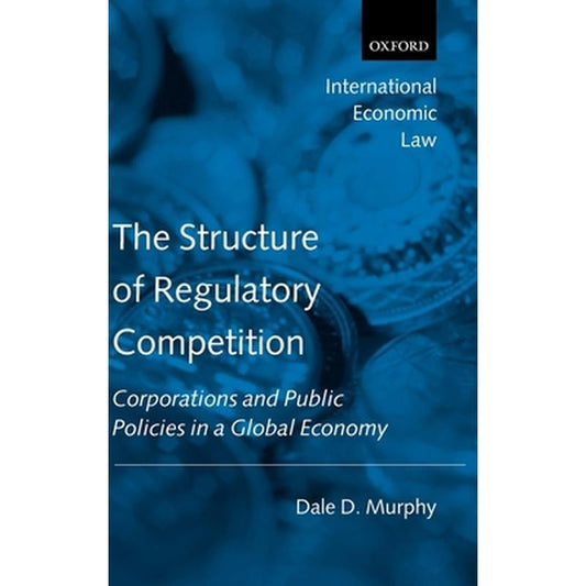 The Structure of Regulatory Competition: Corporations and Public Policies in a Global Economy