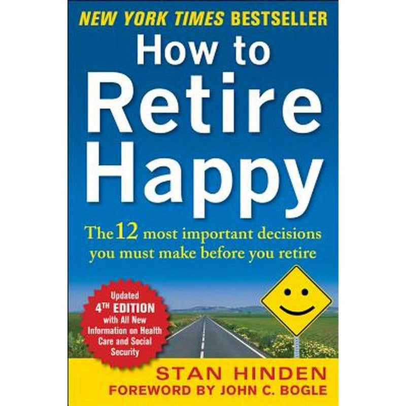 How to Retire Happy, Fourth Edition: The 12 Most Important Decisions You Must Make Before You Retire