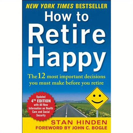 How to Retire Happy, Fourth Edition: The 12 Most Important Decisions You Must Make Before You Retire
