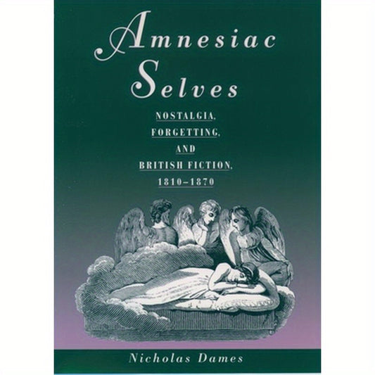Amnesiac Selves: Nostalgia, Forgetting, and British Fiction, 1810-1870