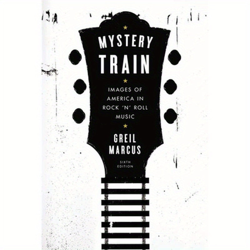 Mystery Train: Images of America in Rock 'n' Roll Music: Sixth Edition